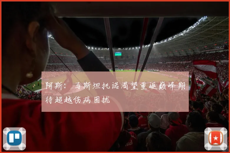 阿斯：马斯坦托诺渴望重返巅峰期待超越伤病困扰