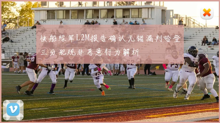 快船绿军L2M报告确认无错漏判哈登三分犯规非恶意行为解析